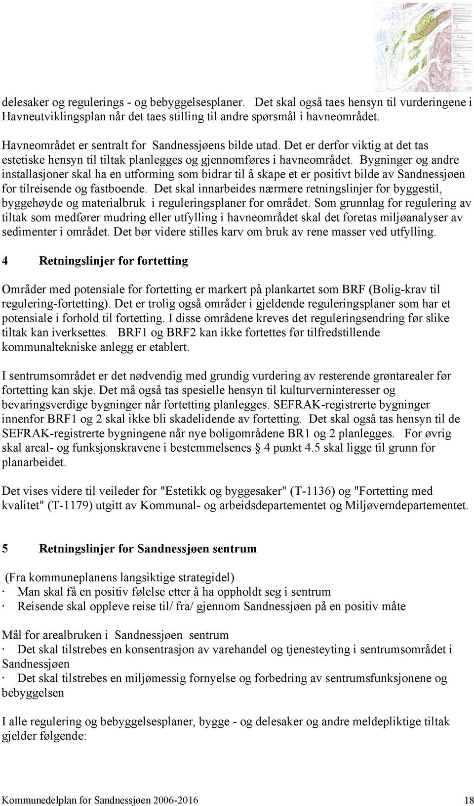 Bygninger og andre installasjoner skal ha en utforming som bidrar til å skape et er positivt bilde av Sandnessjøen for tilreisende og fastboende.