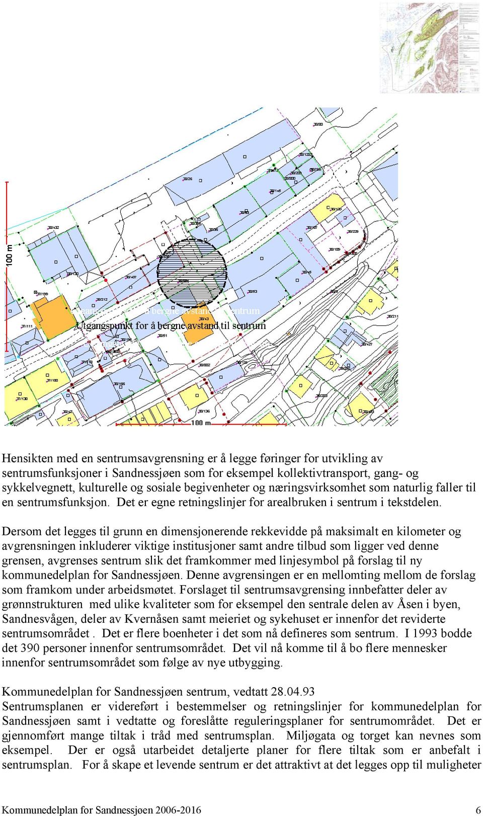 Dersom det legges til grunn en dimensjonerende rekkevidde på maksimalt en kilometer og avgrensningen inkluderer viktige institusjoner samt andre tilbud som ligger ved denne grensen, avgrenses sentrum