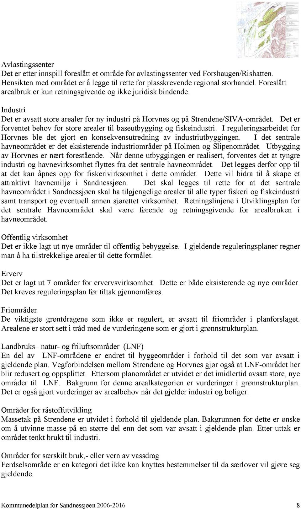 Det er forventet behov for store arealer til baseutbygging og fiskeindustri. I reguleringsarbeidet for Horvnes ble det gjort en konsekvensutredning av industriutbyggingen.