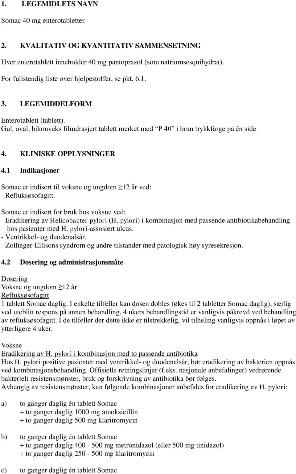 1 Indikasjoner Somac er indisert til voksne og ungdom 12 år ved: - Refluksøsofagitt. Somac er indisert for bruk hos voksne ved: - Eradikering av Helicobacter pylori (H.