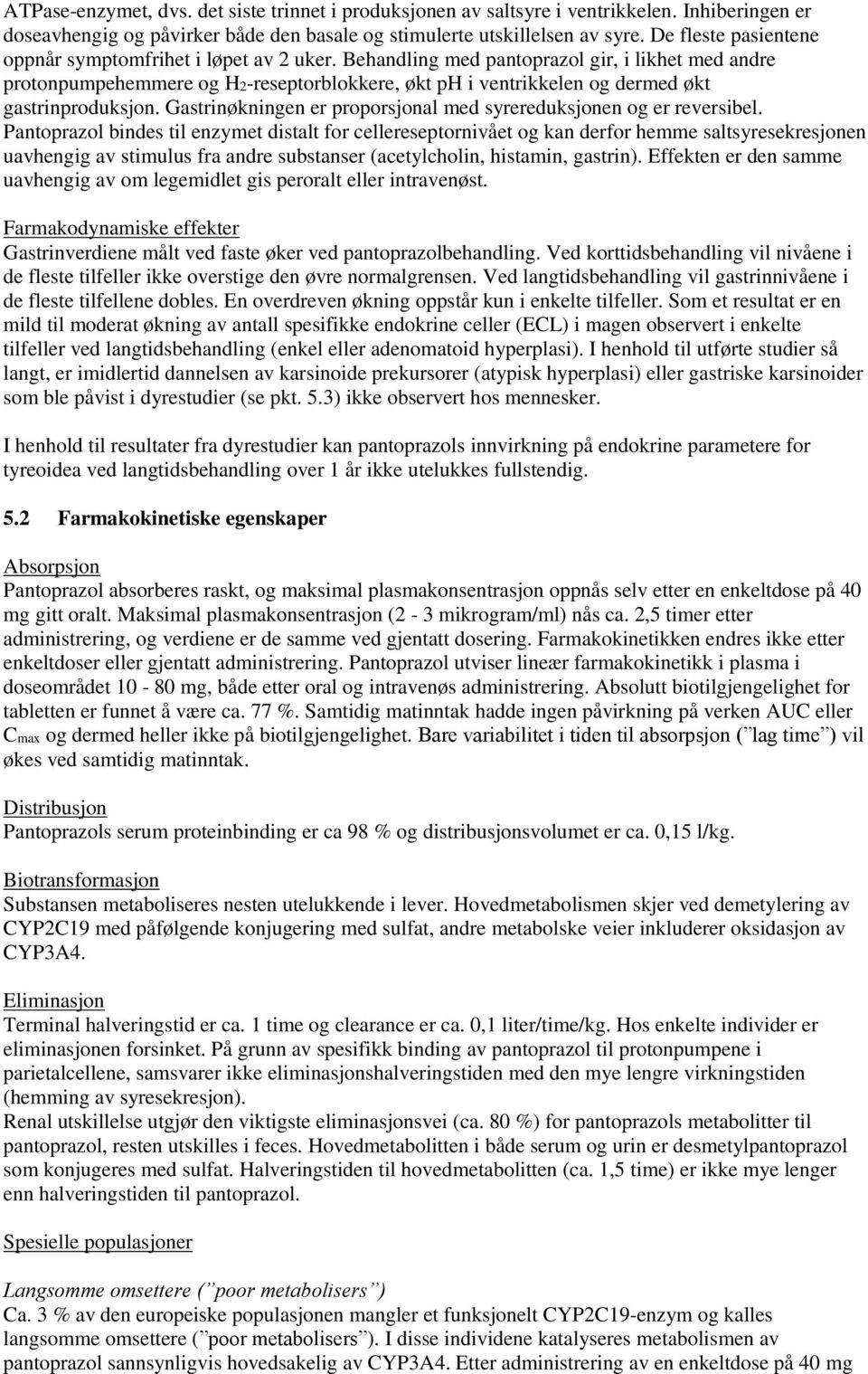 Behandling med pantoprazol gir, i likhet med andre protonpumpehemmere og H2-reseptorblokkere, økt ph i ventrikkelen og dermed økt gastrinproduksjon.