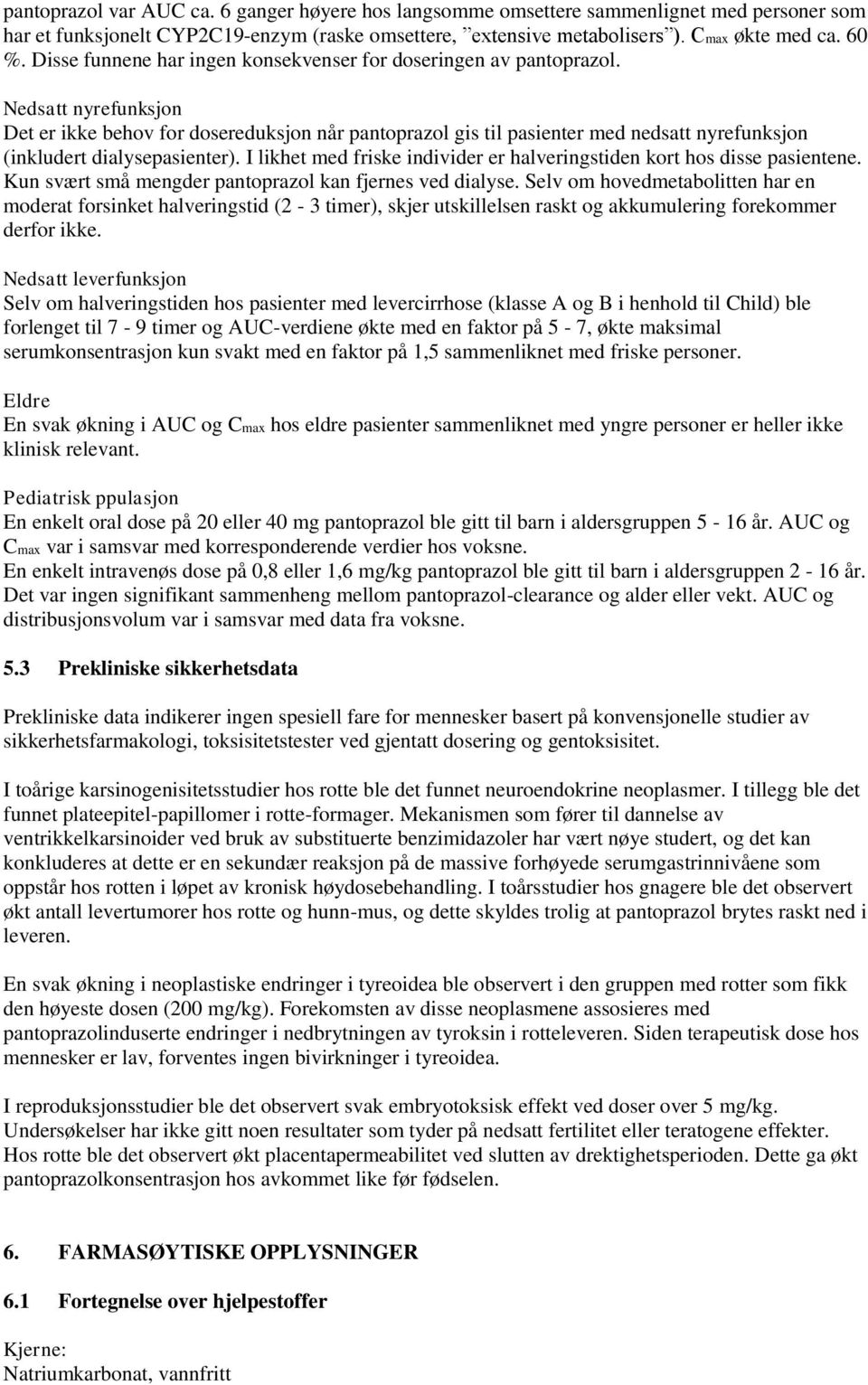 Nedsatt nyrefunksjon Det er ikke behov for dosereduksjon når pantoprazol gis til pasienter med nedsatt nyrefunksjon (inkludert dialysepasienter).