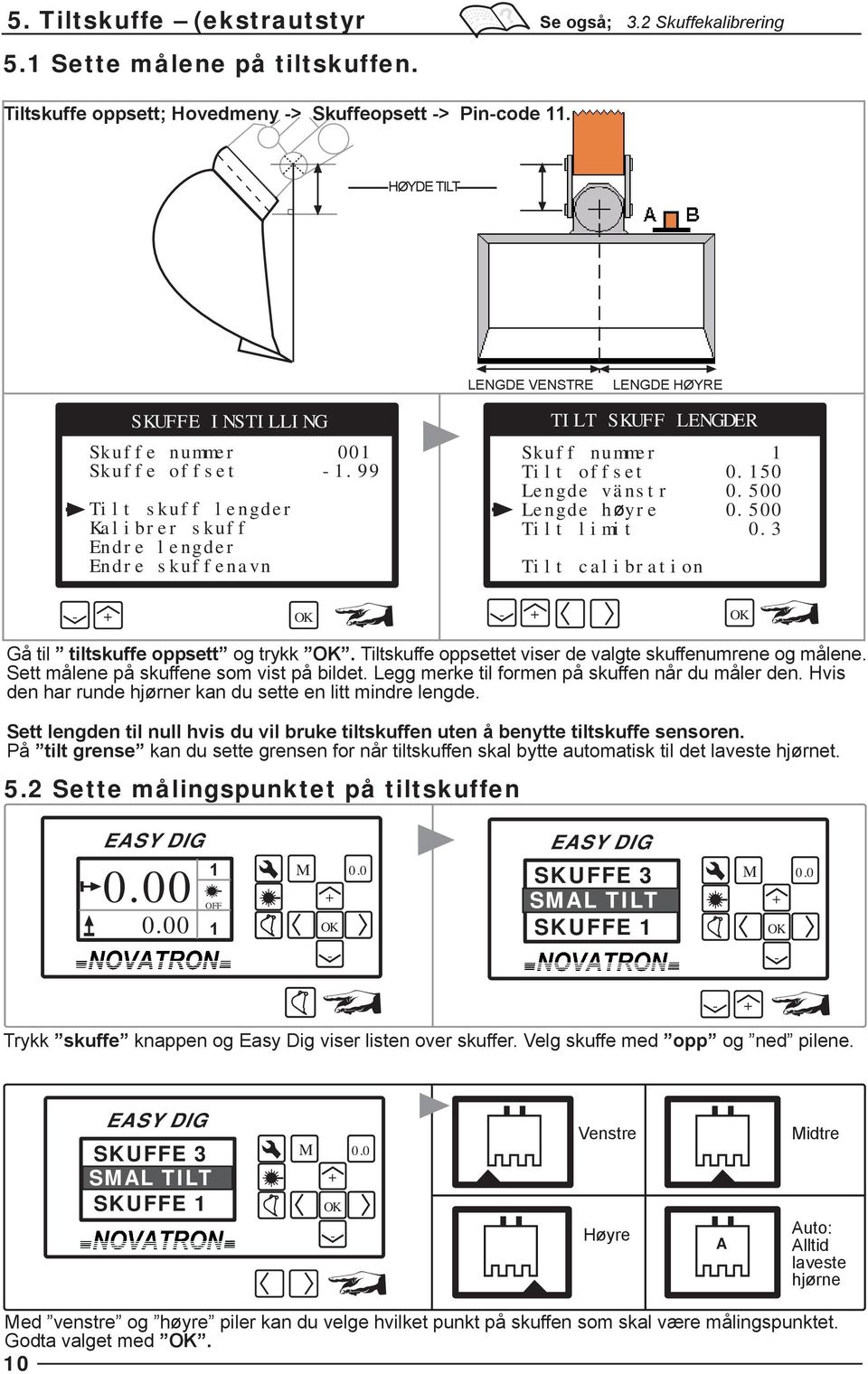 99 Tilt skuff lengder Kalibrer skuff Endre lengder Endre skuffenavn TILT SKUFF LENGDER Skuff nummer Tilt offset 0.50 Lengde vänstr 0.500 Lengde høyre 0.500 Tilt limit 0.