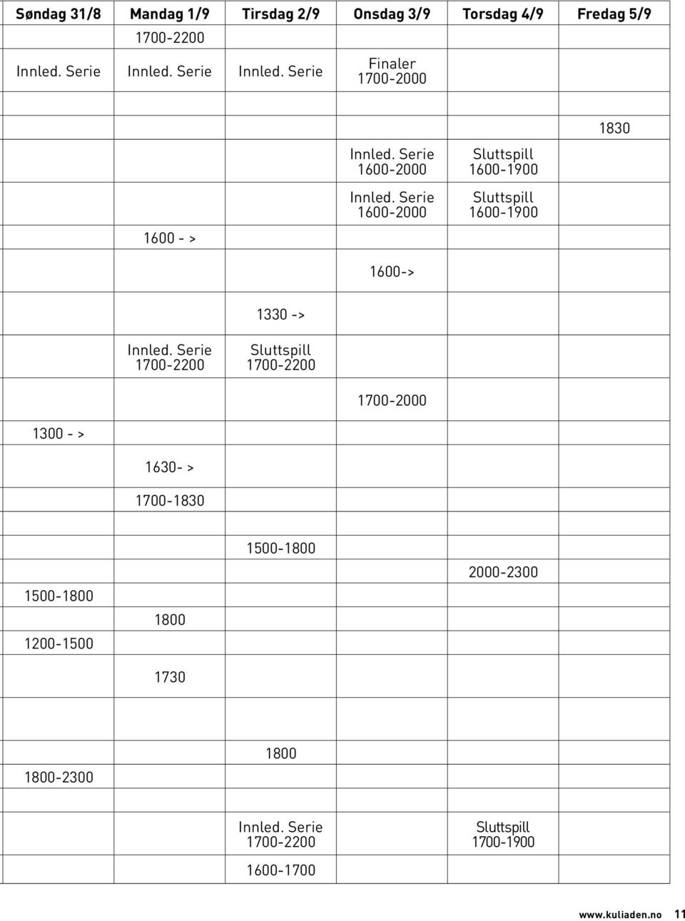 Serie 1600-2000 1600-> Sluttspill 1600-1900 Sluttspill 1600-1900 1830 1330 -> Innled.