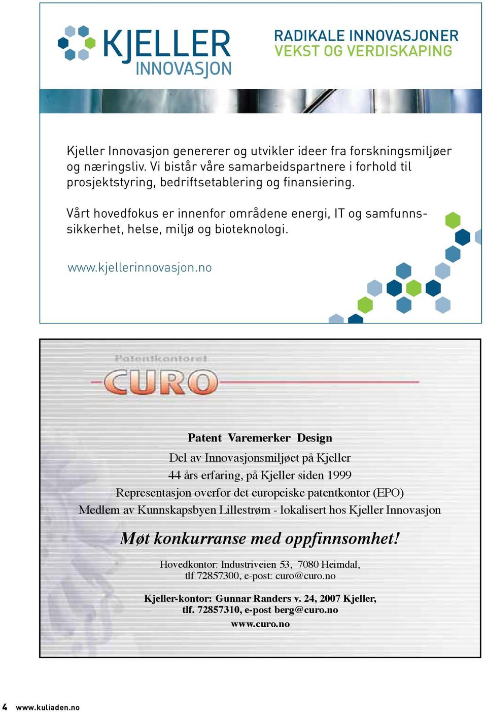 finansiering. Vårt hovedfokus er innenfor områdene energi, IT og samfunnssikkerhet, helse, Vårt miljø hovedfokus og bioteknologi.