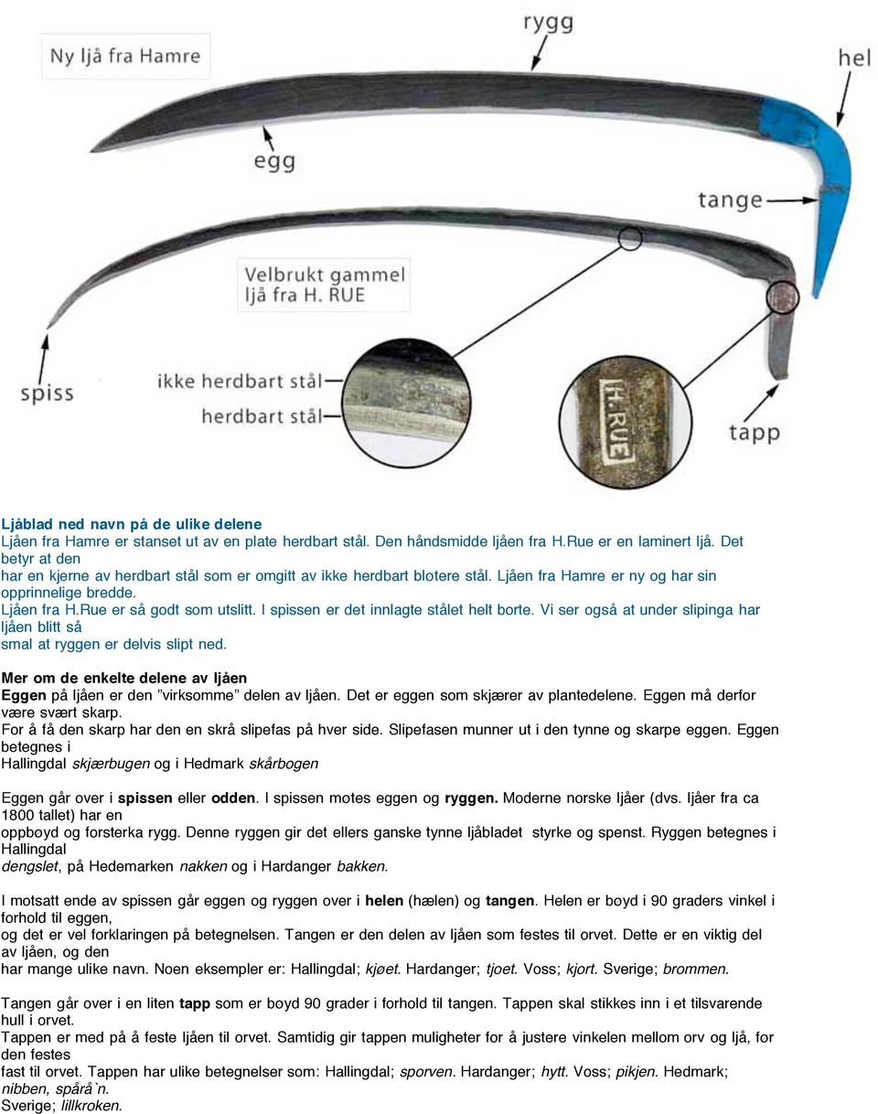 I spissen er det innlagte stålet helt borte. Vi ser også at under slipinga har ljåen blitt så smal at ryggen er delvis slipt ned.