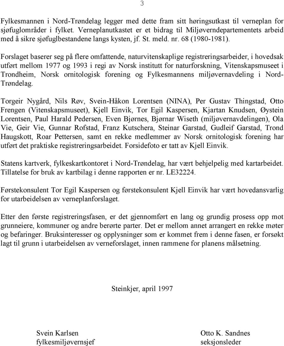 Forslaget baserer seg på flere omfattende, naturvitenskaplige registreringsarbeider, i hovedsak utført mellom 1977 og 1993 i regi av Norsk institutt for naturforskning, Vitenskapsmuseet i Trondheim,