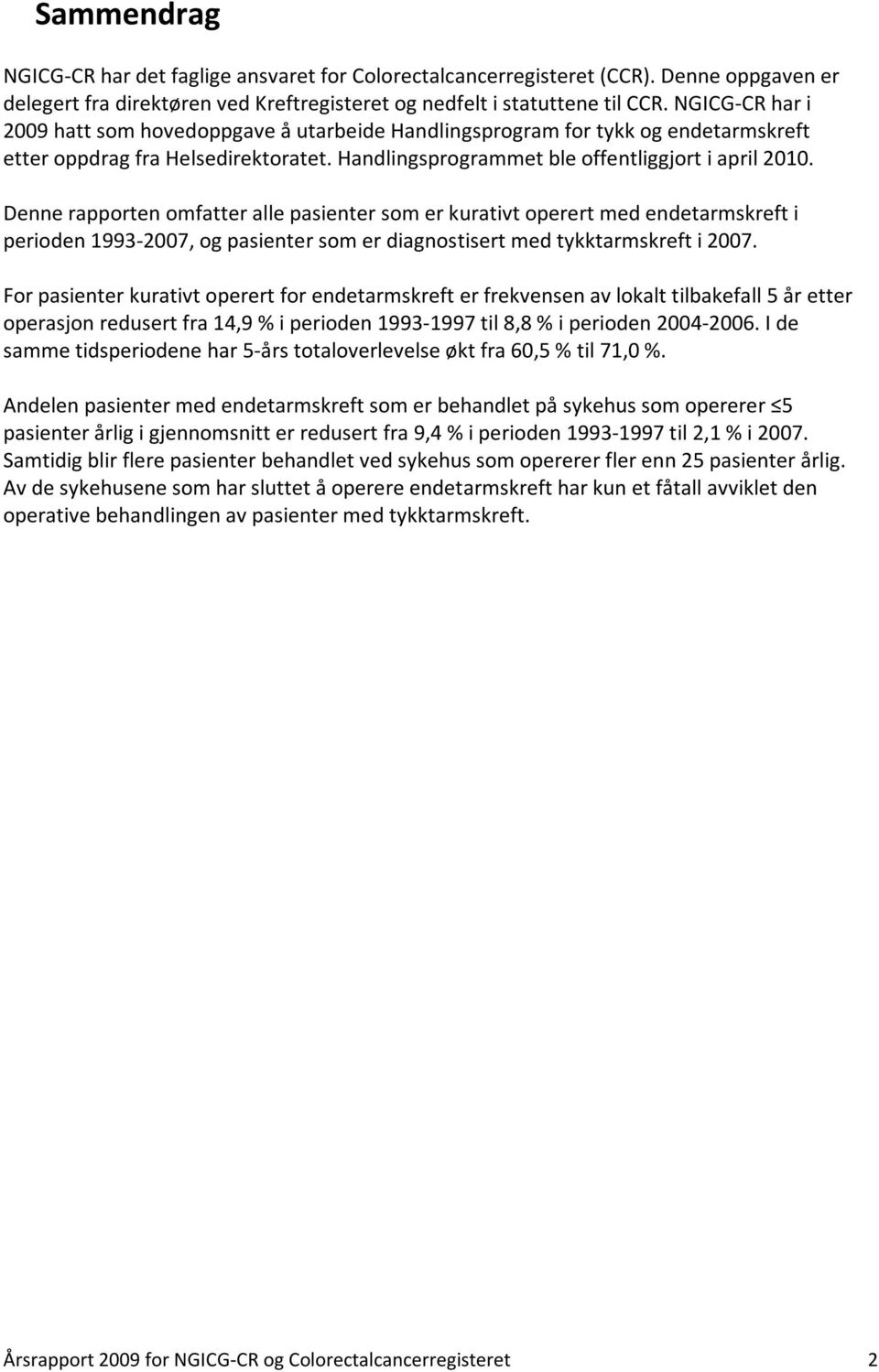 Denne rapporten omfatter alle pasienter som er kurativt operert med endetarmskreft i perioden 1993-2007, og pasienter som er diagnostisert med tykktarmskreft i 2007.