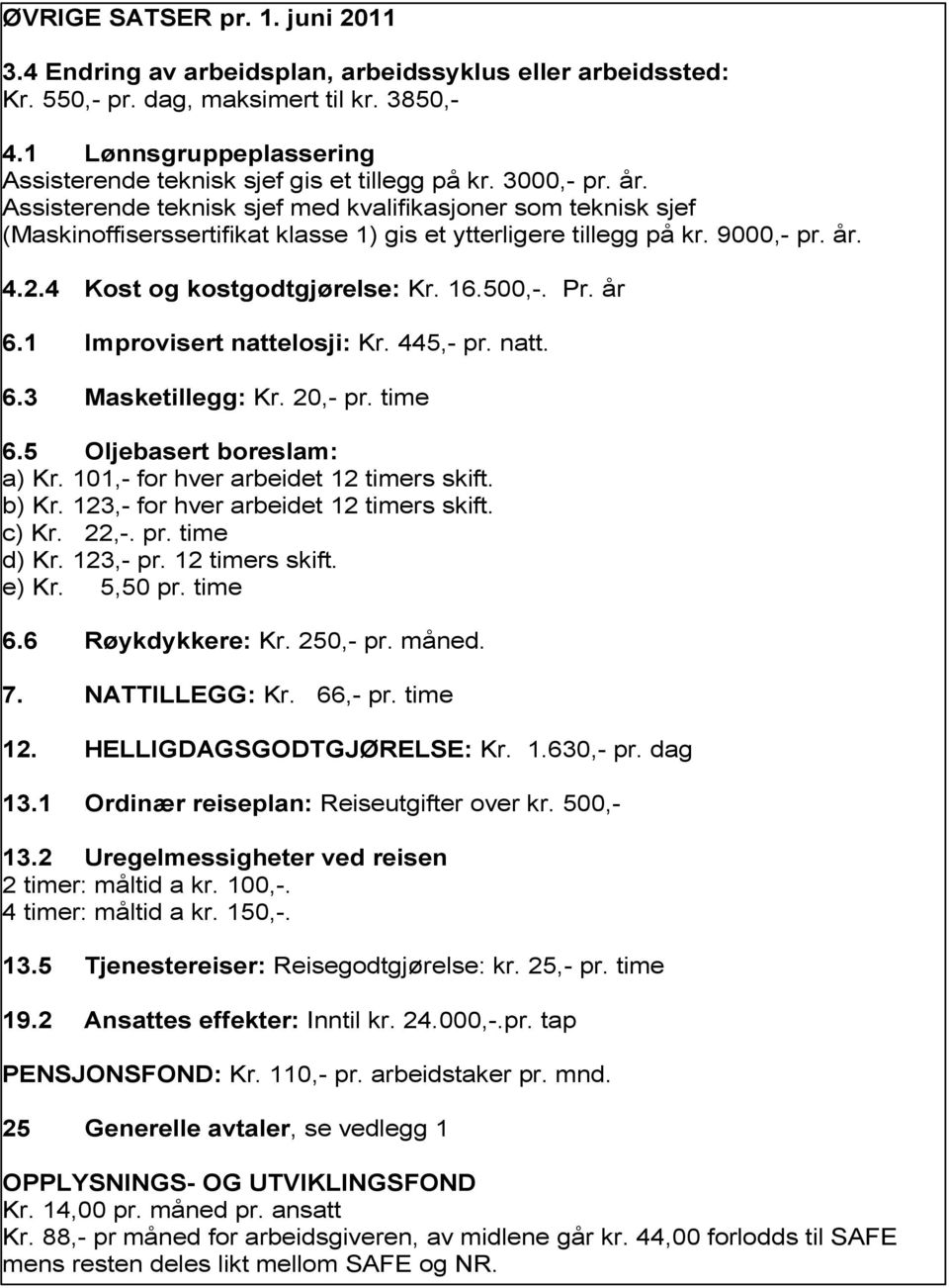 Assisterende teknisk sjef med kvalifikasjoner som teknisk sjef (Maskinoffiserssertifikat klasse 1) gis et ytterligere tillegg på kr. 9000,- pr. år. 4.2.4 Kost og kostgodtgjørelse: Kr. 16.500,-. Pr.