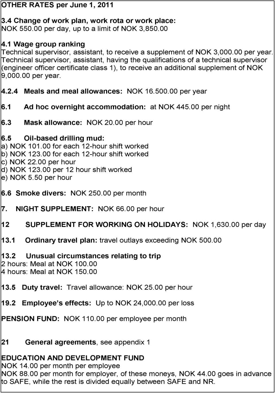 Technical supervisor, assistant, having the qualifications of a technical supervisor (engineer officer certificate class 1), to receive an additional supplement of NOK 9,000.00 per year. 4.2.