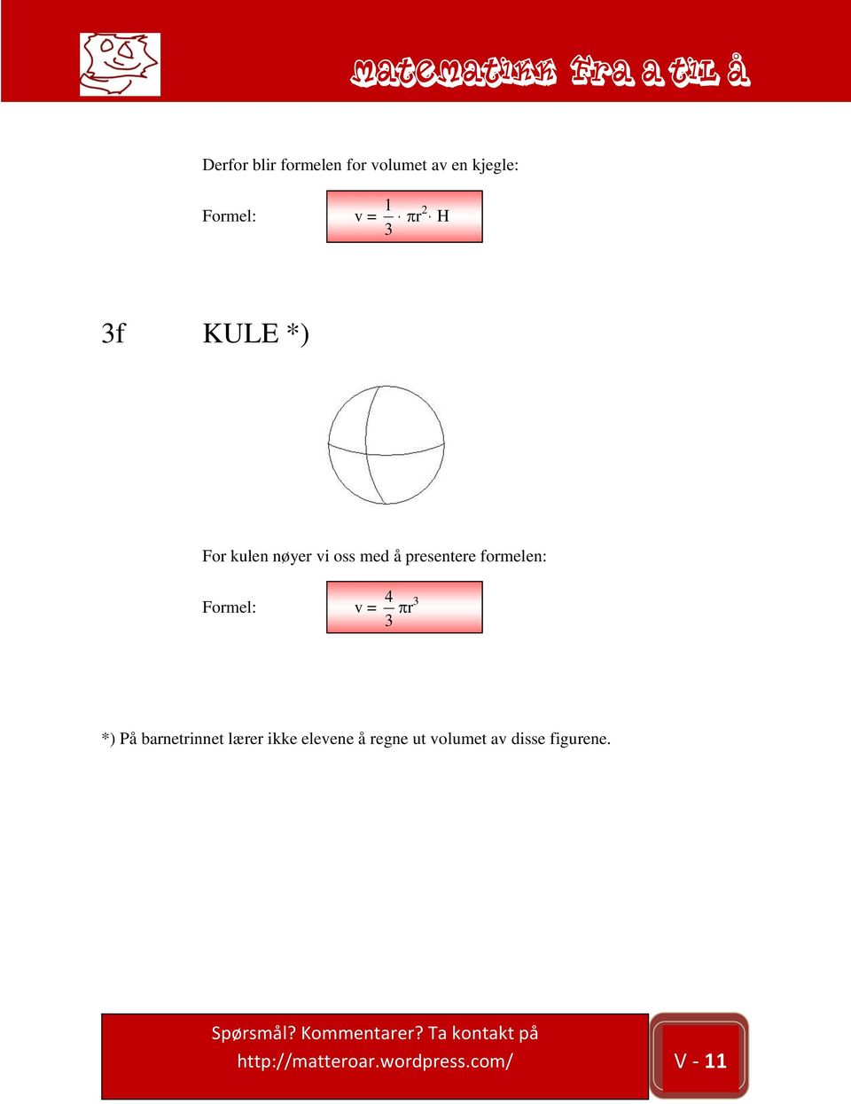 presentere formelen: Formel: v = 3 4 r 3 *) På barnetrinnet