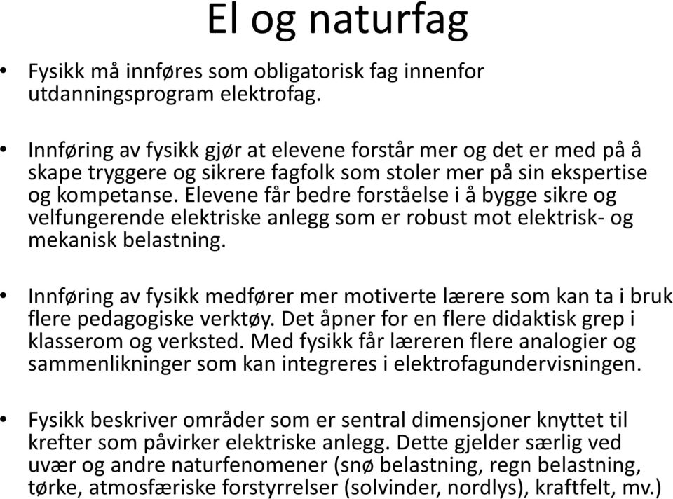 Elevene får bedre forståelse i å bygge sikre og velfungerende elektriske anlegg som er robust mot elektrisk- og mekanisk belastning.