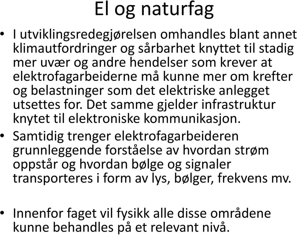 Det samme gjelder infrastruktur knytet til elektroniske kommunikasjon.