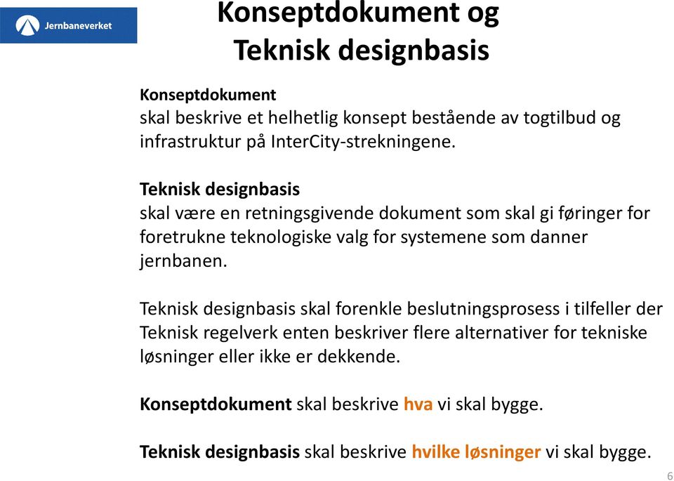 Teknisk designbasis skal være en retningsgivende dokument som skal gi føringer for foretrukne teknologiske valg for systemene som danner jernbanen.