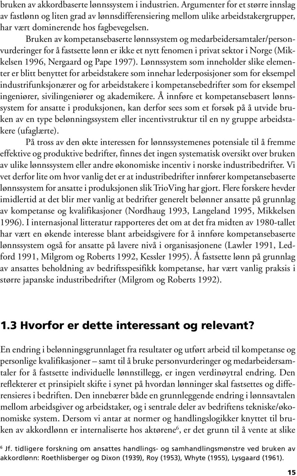 Bruken av kompetansebaserte lønnssystem og medarbeidersamtaler/personvurderinger for å fastsette lønn er ikke et nytt fenomen i privat sektor i Norge (Mikkelsen 1996, Nergaard og Pape 1997).