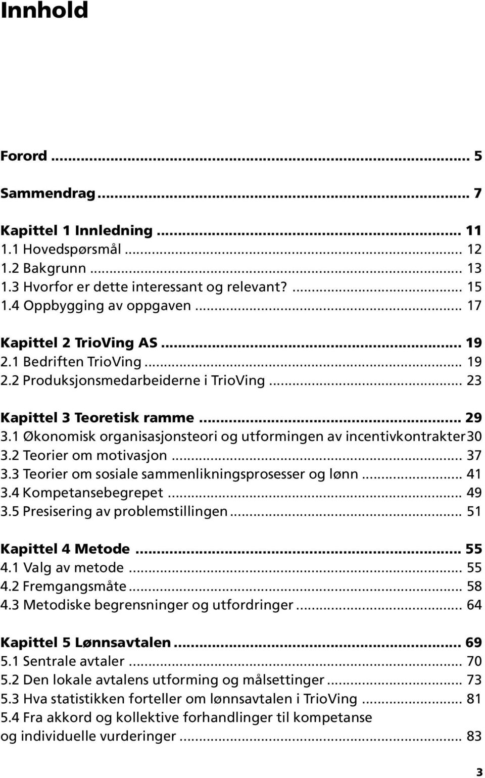 1 Økonomisk organisasjonsteori og utformingen av incentivkontrakter30 3.2 Teorier om motivasjon... 37 3.3 Teorier om sosiale sammenlikningsprosesser og lønn... 41 3.4 Kompetansebegrepet... 49 3.