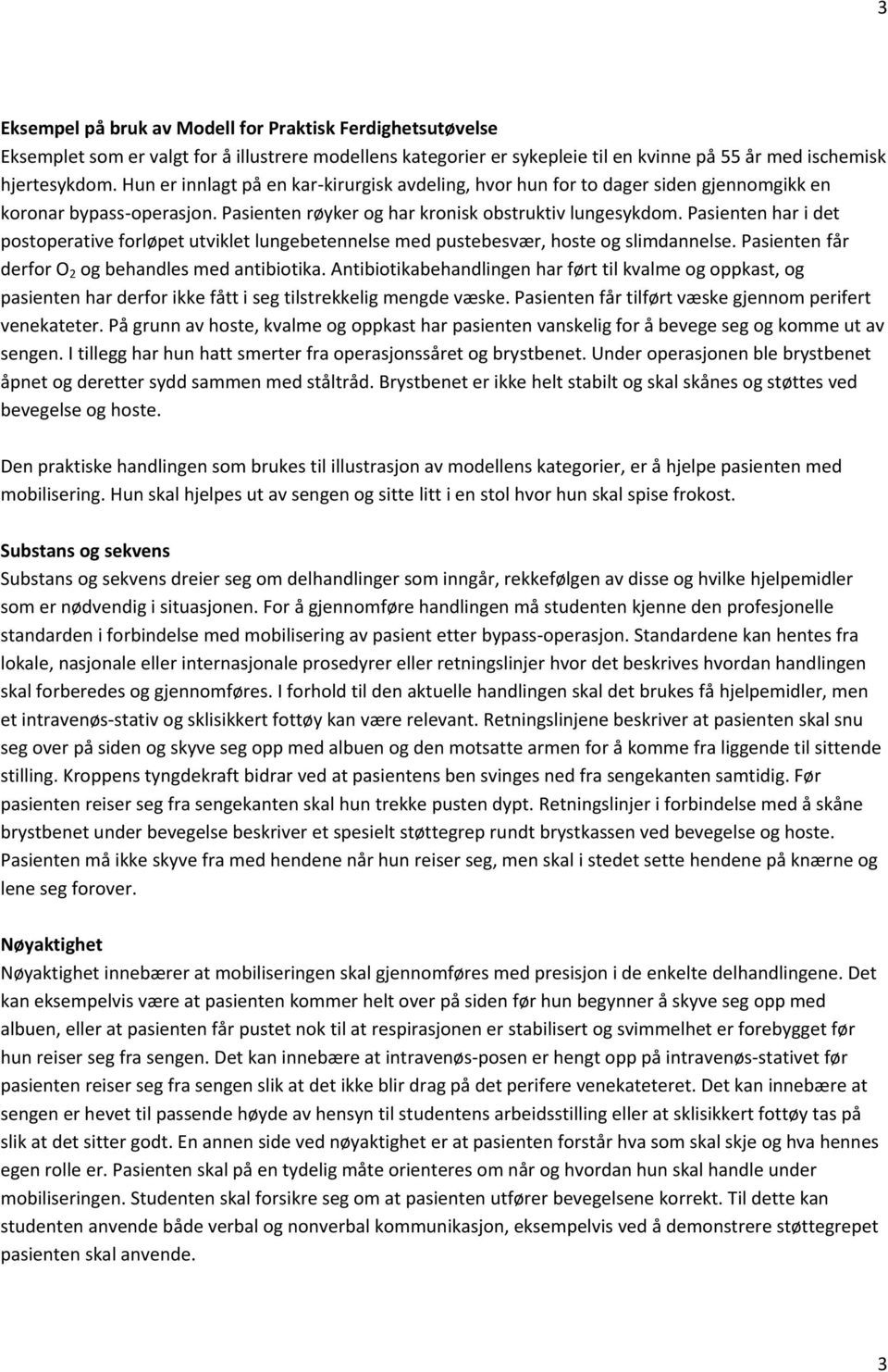 Pasienten har i det postoperative forløpet utviklet lungebetennelse med pustebesvær, hoste og slimdannelse. Pasienten får derfor O 2 og behandles med antibiotika.