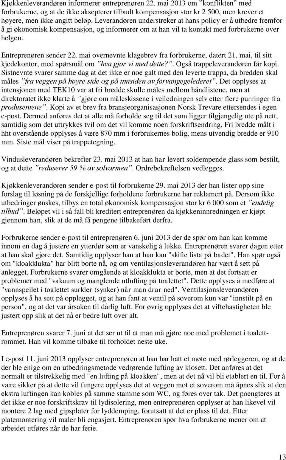 mai overnevnte klagebrev fra forbrukerne, datert 21. mai, til sitt kjedekontor, med spørsmål om hva gjør vi med dette?. Også trappeleverandøren får kopi.