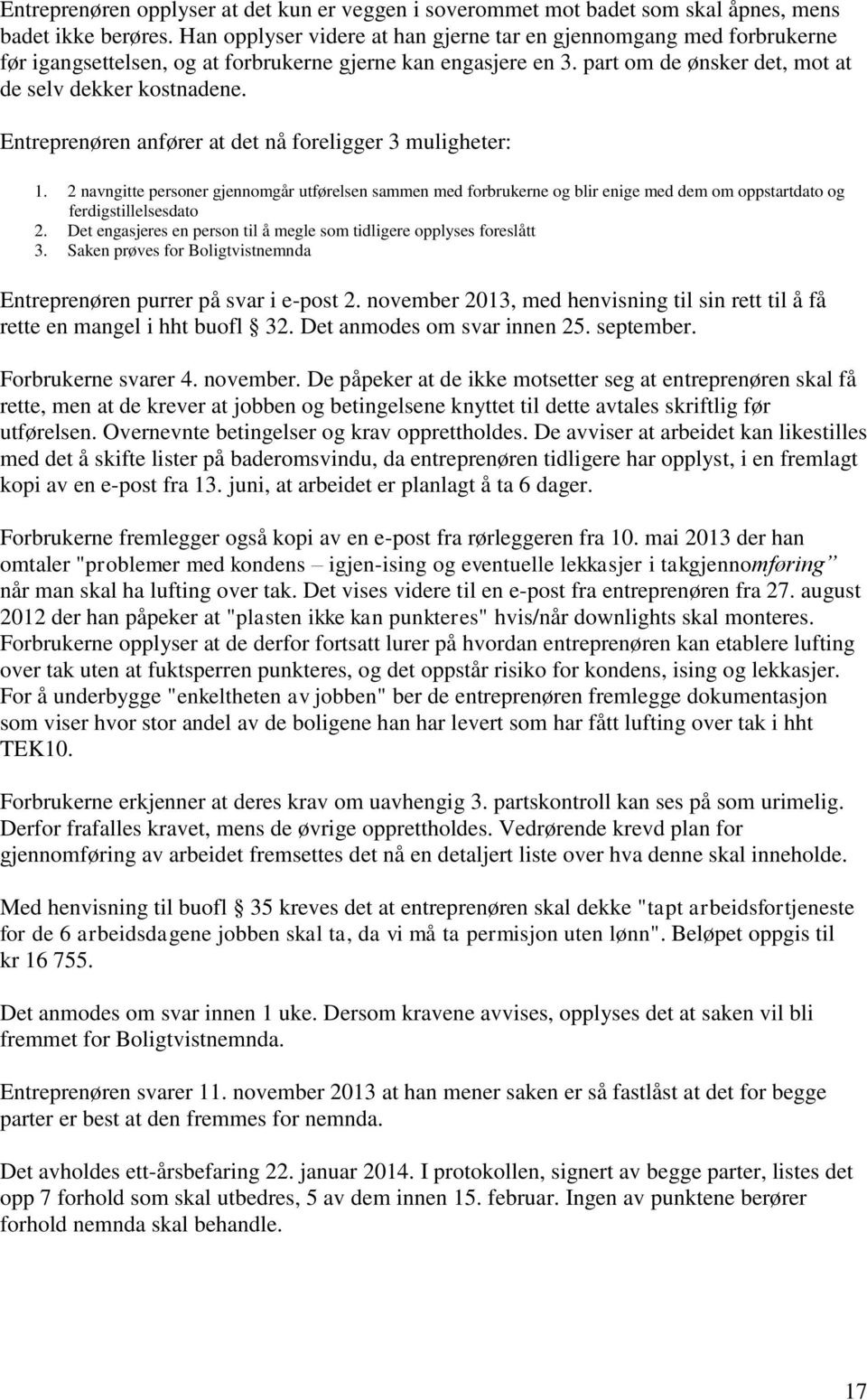 Entreprenøren anfører at det nå foreligger 3 muligheter: 1. 2 navngitte personer gjennomgår utførelsen sammen med forbrukerne og blir enige med dem om oppstartdato og ferdigstillelsesdato 2.