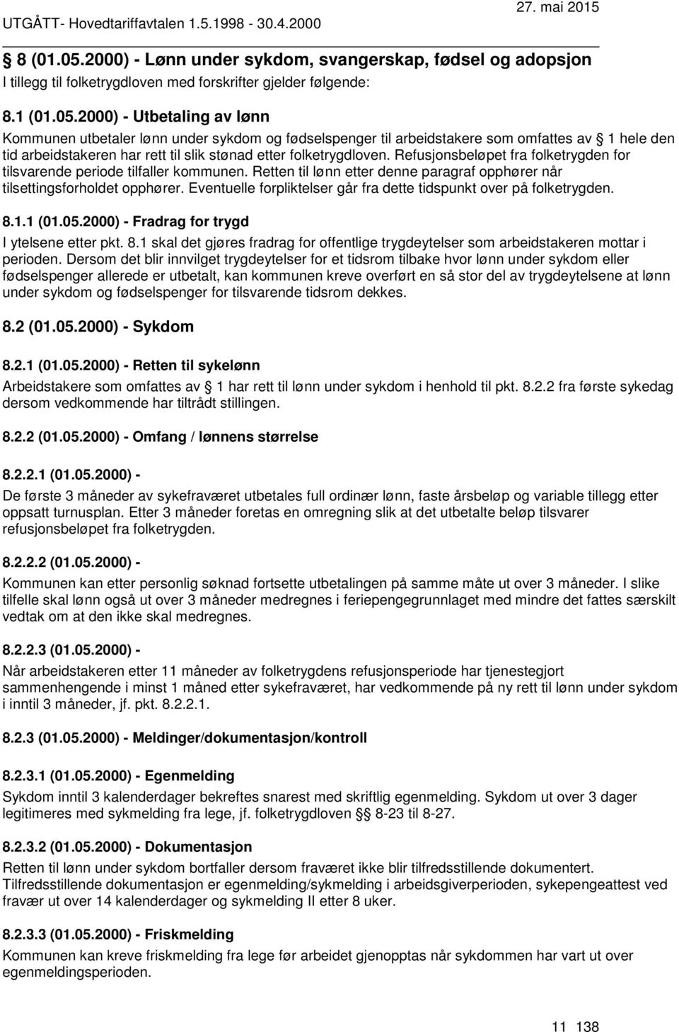 2000) - Utbetaling av lønn Kommunen utbetaler lønn under sykdom og fødselspenger til arbeidstakere som omfattes av 1 hele den tid arbeidstakeren har rett til slik stønad etter folketrygdloven.