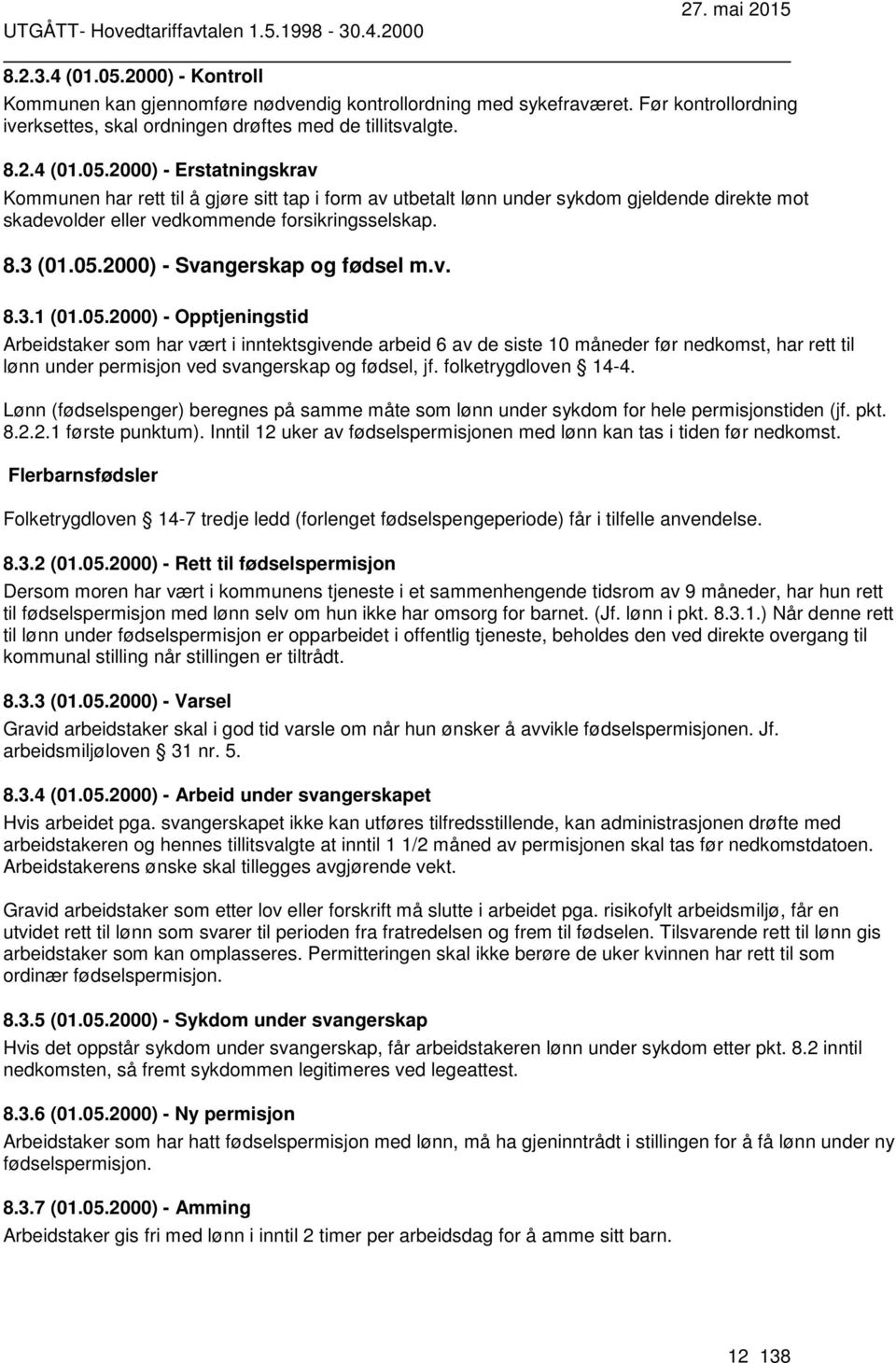 folketrygdloven 14-4. Lønn (fødselspenger) beregnes på samme måte som lønn under sykdom for hele permisjonstiden (jf. pkt. 8.2.2.1 første punktum).