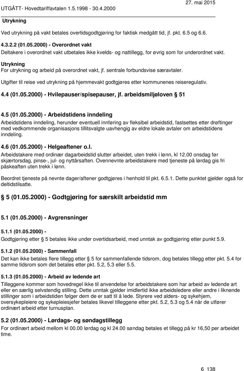 sentrale forbundsvise særavtaler. Utgifter til reise ved utrykning på hjemmevakt godtgjøres etter kommunenes reiseregulativ. 4.4 (01.05.2000) - Hvilepauser/spisepauser, jf. arbeidsmiljøloven 51 4.