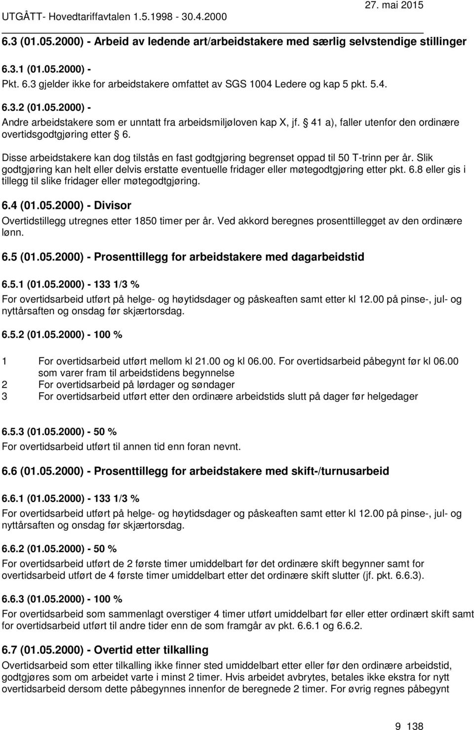 Disse arbeidstakere kan dog tilstås en fast godtgjøring begrenset oppad til 50 T-trinn per år. Slik godtgjøring kan helt eller delvis erstatte eventuelle fridager eller møtegodtgjøring etter pkt. 6.