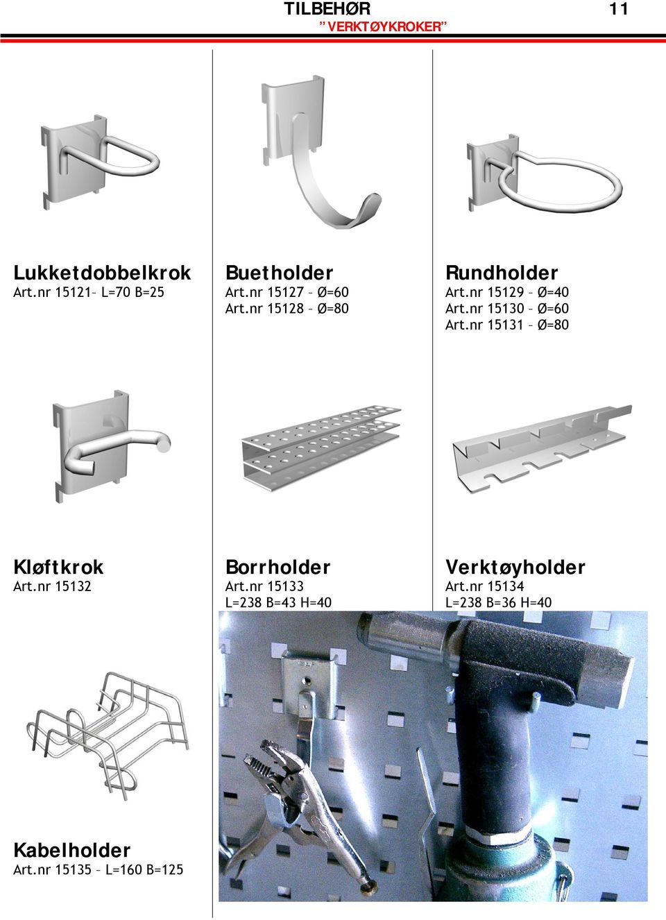 nr 15128 Ø=80 Rundholder Art.nr 15129 Ø=40 Art.nr 15130 Ø=60 Art.