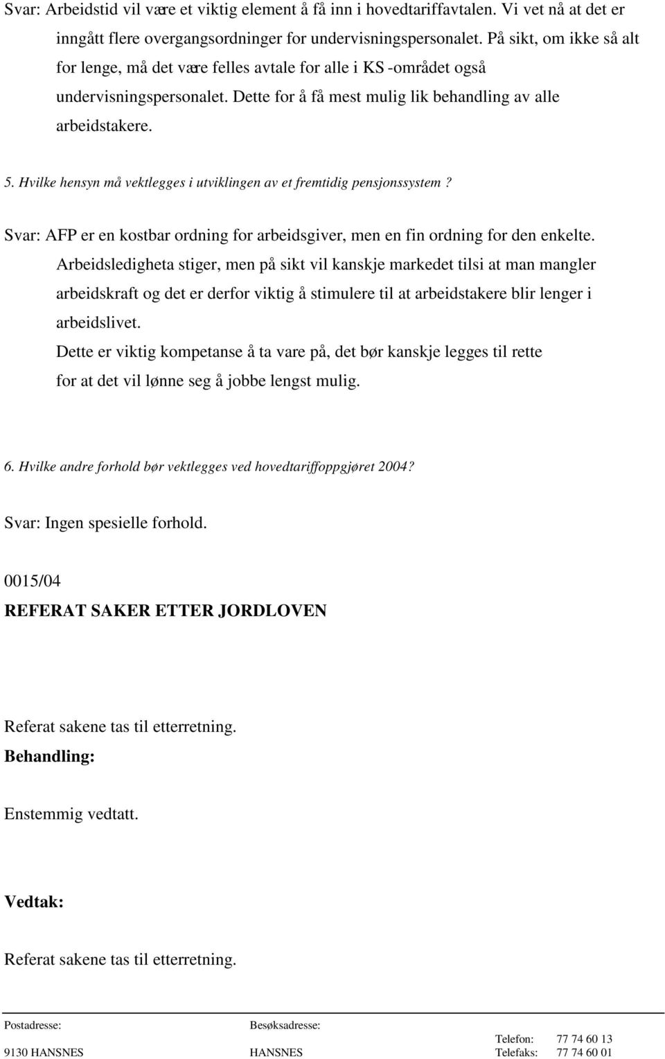 Hvilke hensyn må vektlegges i utviklingen av et fremtidig pensjonssystem? Svar: AFP er en kostbar ordning for arbeidsgiver, men en fin ordning for den enkelte.