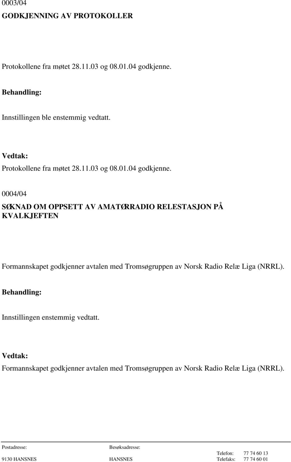 0004/04 SØKNAD OM OPPSETT AV AMATØRRADIO RELESTASJON PÅ KVALKJEFTEN Formannskapet godkjenner avtalen med