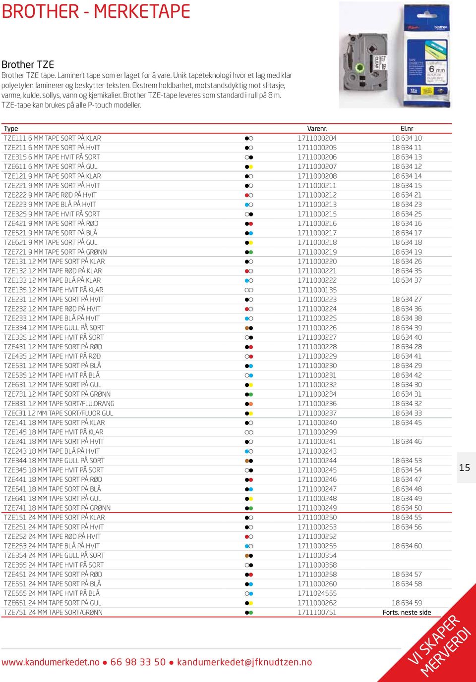 TZE111 6 MM TAPE SORT PÅ KLAR 1711000204 18 634 10 TZE211 6 MM TAPE SORT PÅ HVIT 1711000205 18 634 11 TZE315 6 MM TAPE HVIT PÅ SORT 1711000206 18 634 13 TZE611 6 MM TAPE SORT PÅ GUL 1711000207 18 634