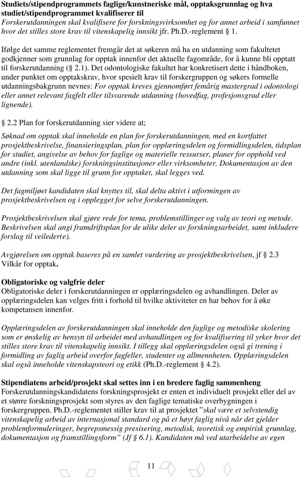 Ifølge det samme reglementet fremgår det at søkeren må ha en utdanning som fakultetet godkjenner som grunnlag for opptak innenfor det aktuelle fagområde, for å kunne bli opptatt til forskerutdanning