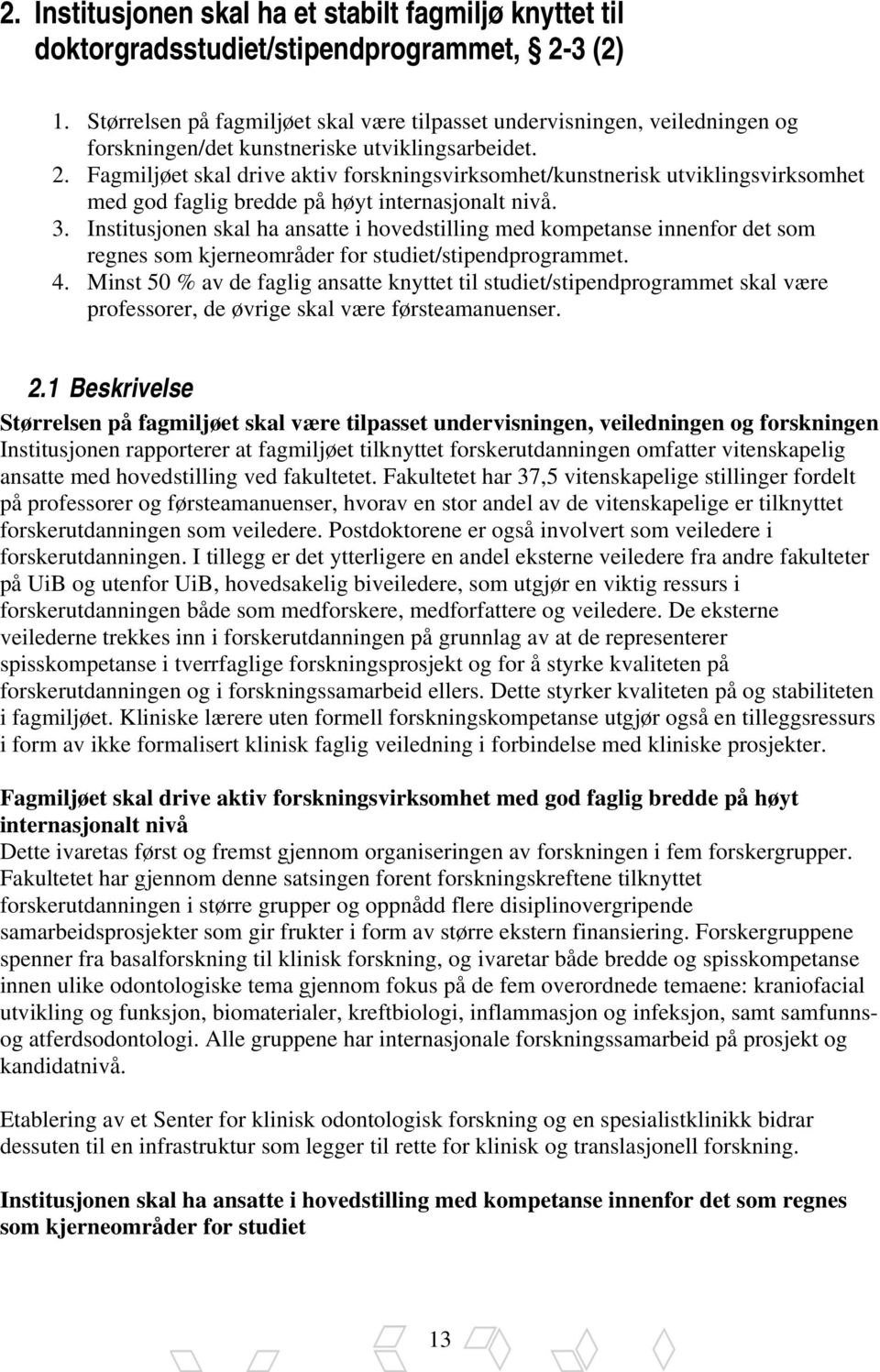 Fagmiljøet skal drive aktiv forskningsvirksomhet/kunstnerisk utviklingsvirksomhet med god faglig bredde på høyt internasjonalt nivå. 3.