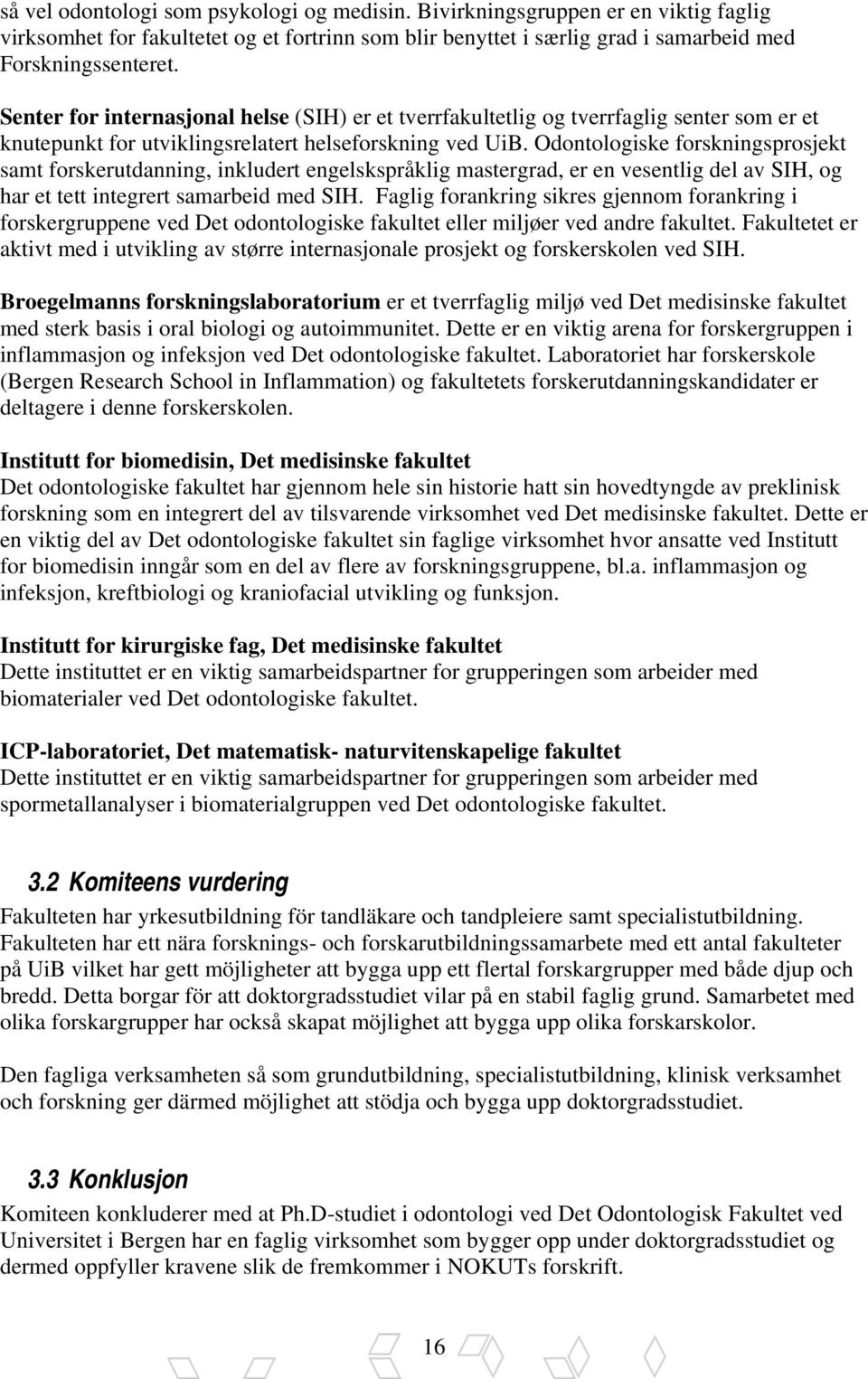 Odontologiske forskningsprosjekt samt forskerutdanning, inkludert engelskspråklig mastergrad, er en vesentlig del av SIH, og har et tett integrert samarbeid med SIH.