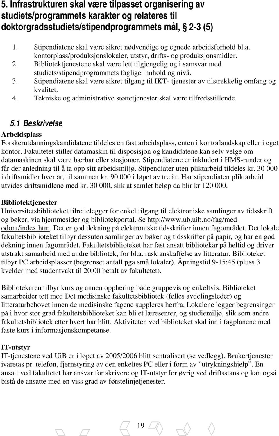 Bibliotektjenestene skal være lett tilgjengelig og i samsvar med studiets/stipendprogrammets faglige innhold og nivå. 3.