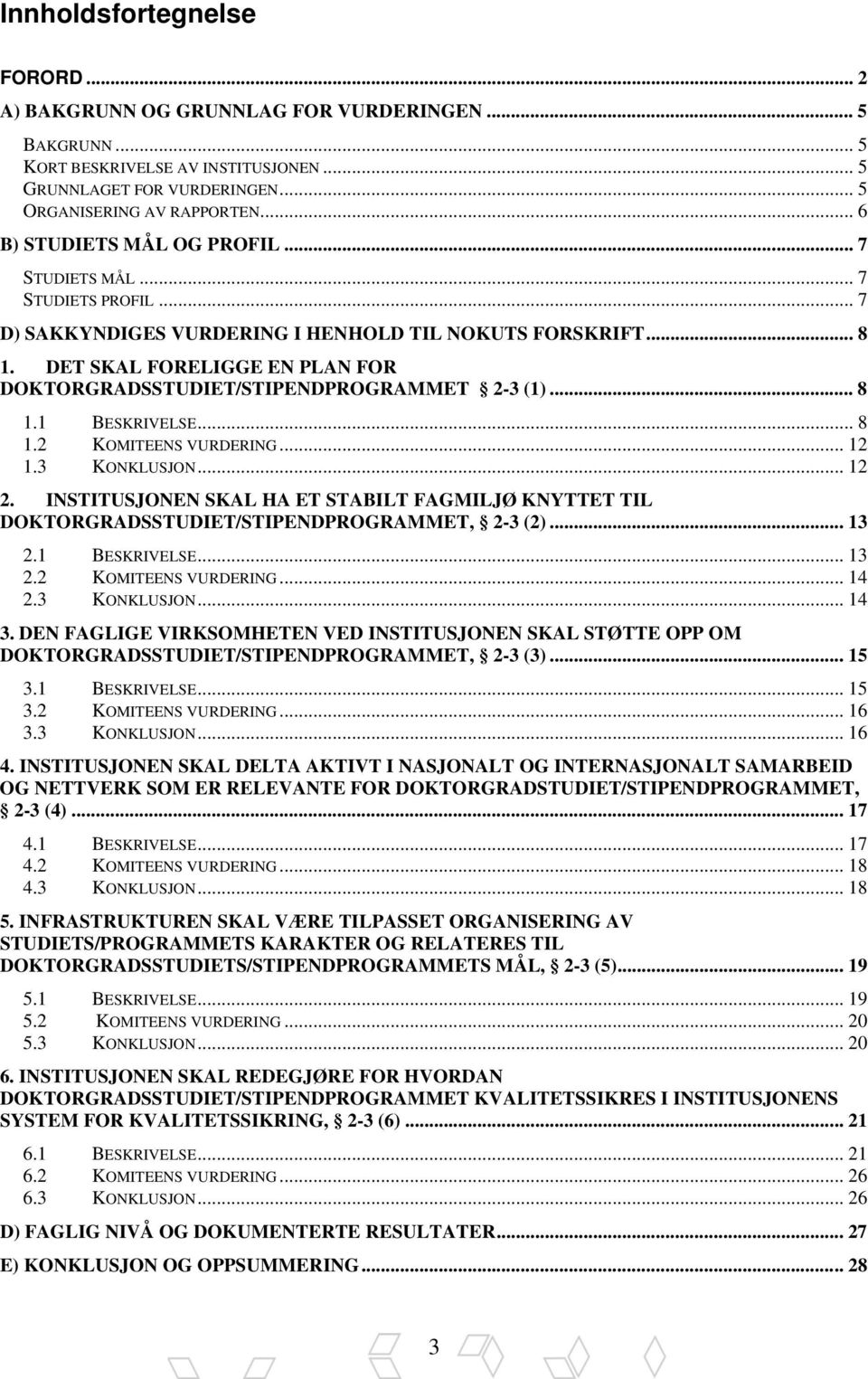 DET SKAL FORELIGGE EN PLAN FOR DOKTORGRADSSTUDIET/STIPENDPROGRAMMET 2-3 (1)... 8 1.1 BESKRIVELSE... 8 1.2 KOMITEENS VURDERING... 12 1.3 KONKLUSJON... 12 2.