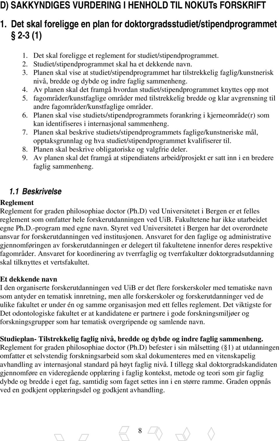 Av planen skal det framgå hvordan studiet/stipendprogrammet knyttes opp mot 5. fagområder/kunstfaglige områder med tilstrekkelig bredde og klar avgrensning til andre fagområder/kunstfaglige områder.