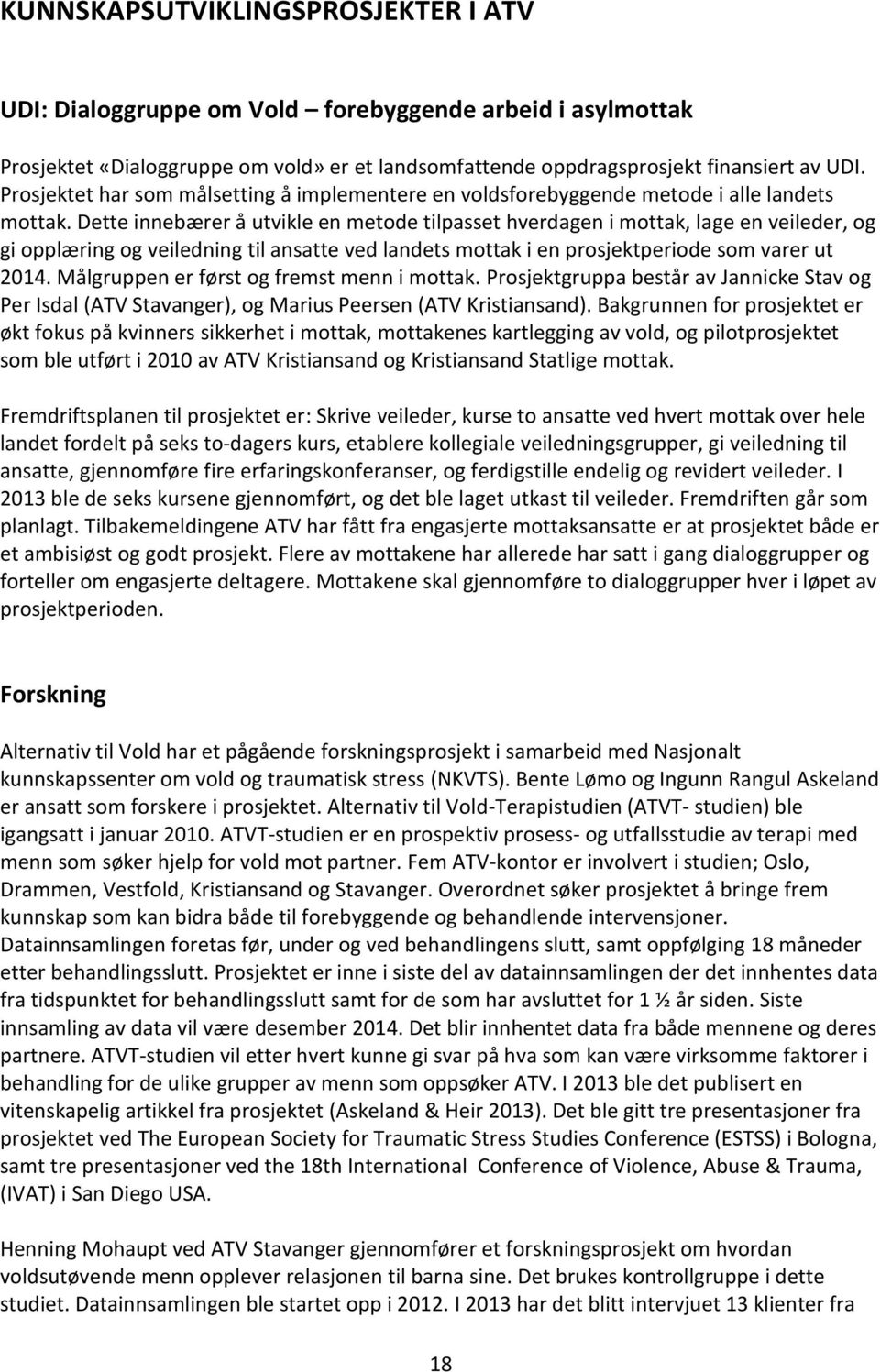 Dette innebærer å utvikle en metode tilpasset hverdagen i mottak, lage en veileder, og gi opplæring og veiledning til ansatte ved landets mottak i en prosjektperiode som varer ut 2014.