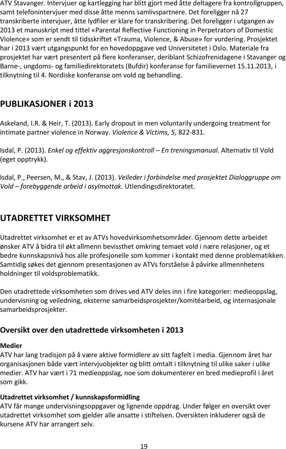 Det foreligger i utgangen av 2013 et manuskript med tittel «Parental Reflective Functioning in Perpetrators of Domestic Violence» som er sendt til tidsskriftet «Trauma, Violence, & Abuse» for