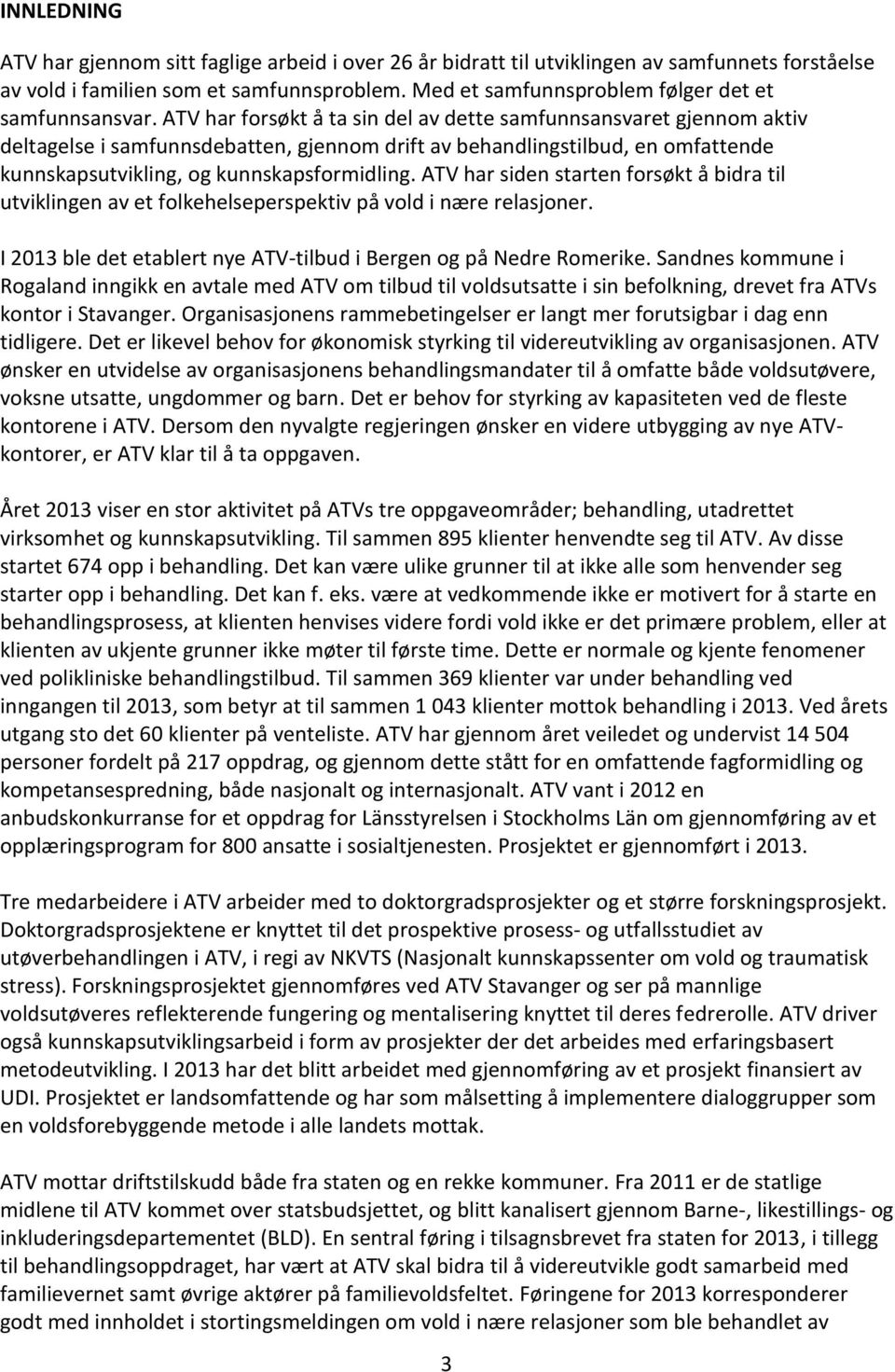 ATV har forsøkt å ta sin del av dette samfunnsansvaret gjennom aktiv deltagelse i samfunnsdebatten, gjennom drift av behandlingstilbud, en omfattende kunnskapsutvikling, og kunnskapsformidling.