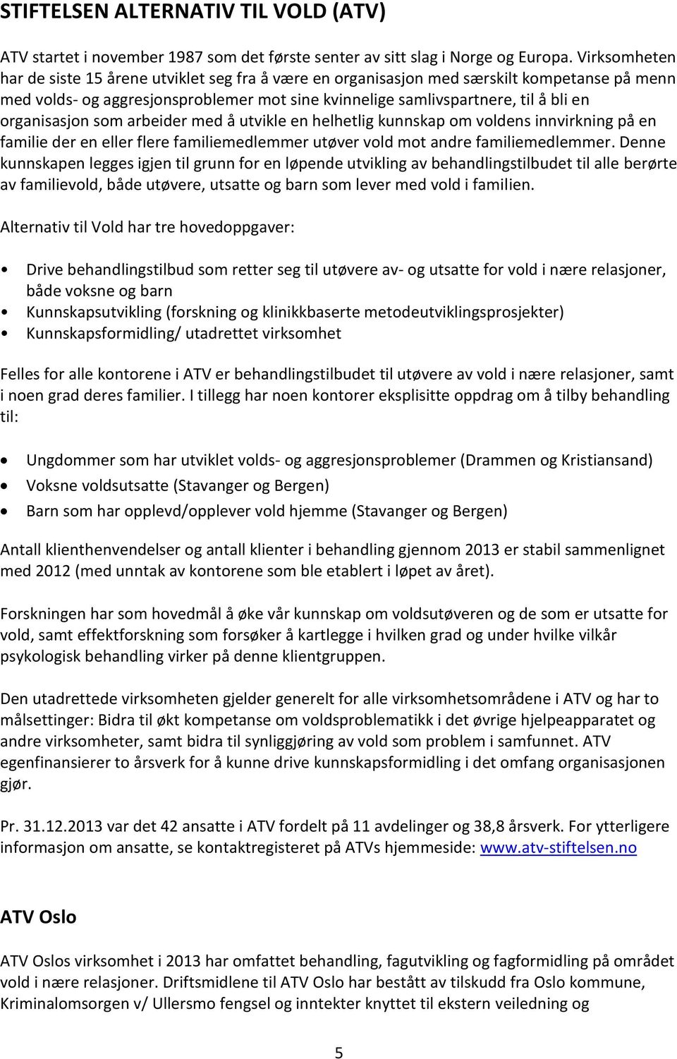 organisasjon som arbeider med å utvikle en helhetlig kunnskap om voldens innvirkning på en familie der en eller flere familiemedlemmer utøver vold mot andre familiemedlemmer.