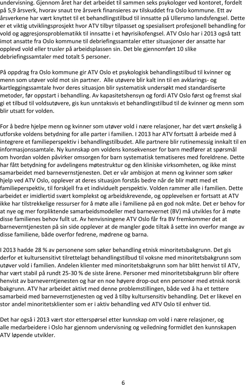 Dette er et viktig utviklingsprosjekt hvor ATV tilbyr tilpasset og spesialisert profesjonell behandling for vold og aggresjonsproblematikk til innsatte i et høyrisikofengsel.