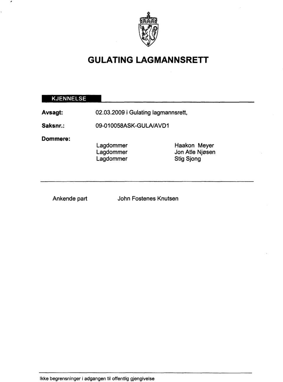 Haakon Meyer Lagdommer Jon Atle Njøsen Lagdommer Stig Sjong Ankende