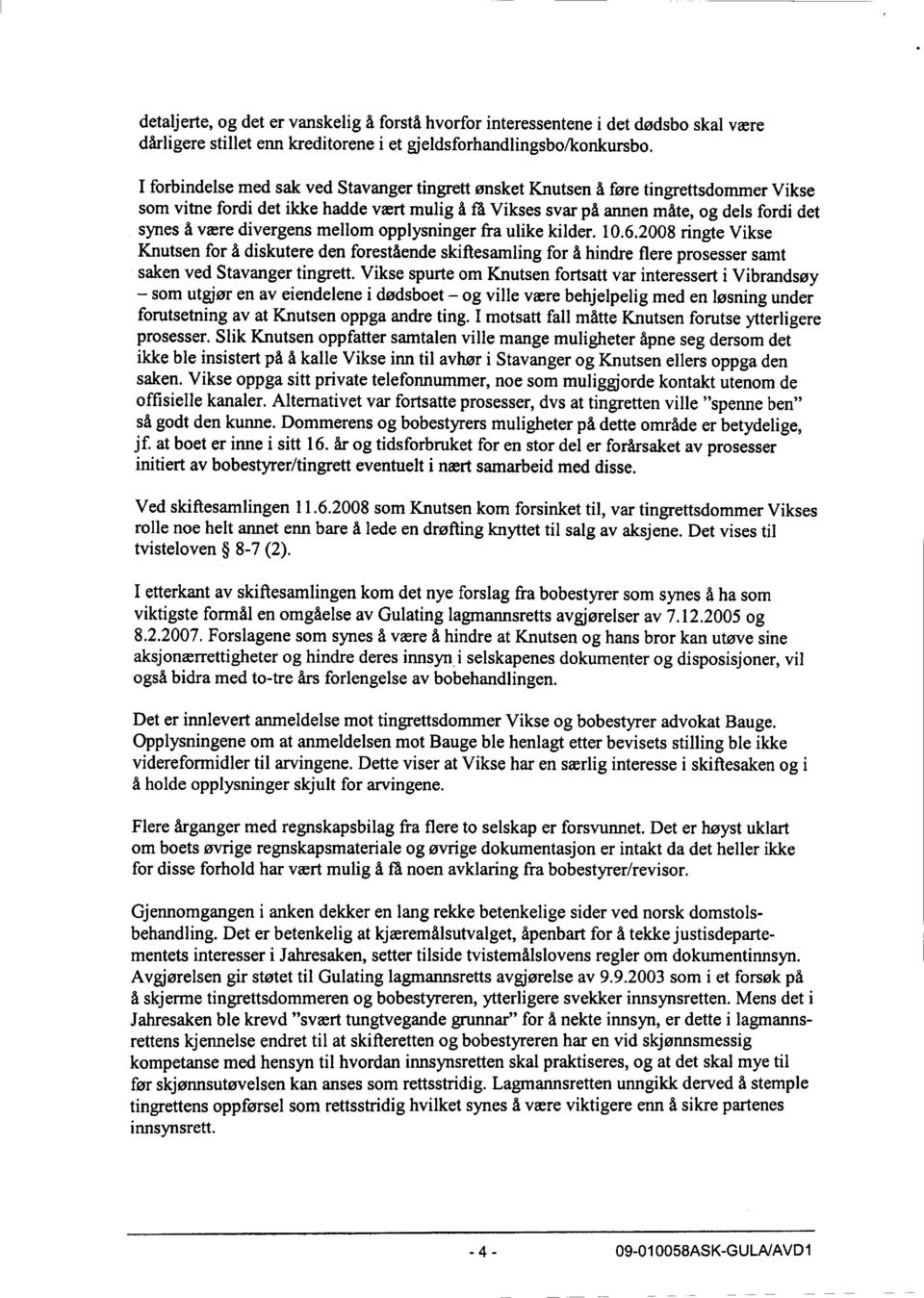 divergens mellom opplysninger fra ulike kilder. 10.6.2008 ringte Vikse Knutsen for å diskutere den forestående skiftesamling for å hindre flere prosesser samt saken ved Stavanger tingrett.