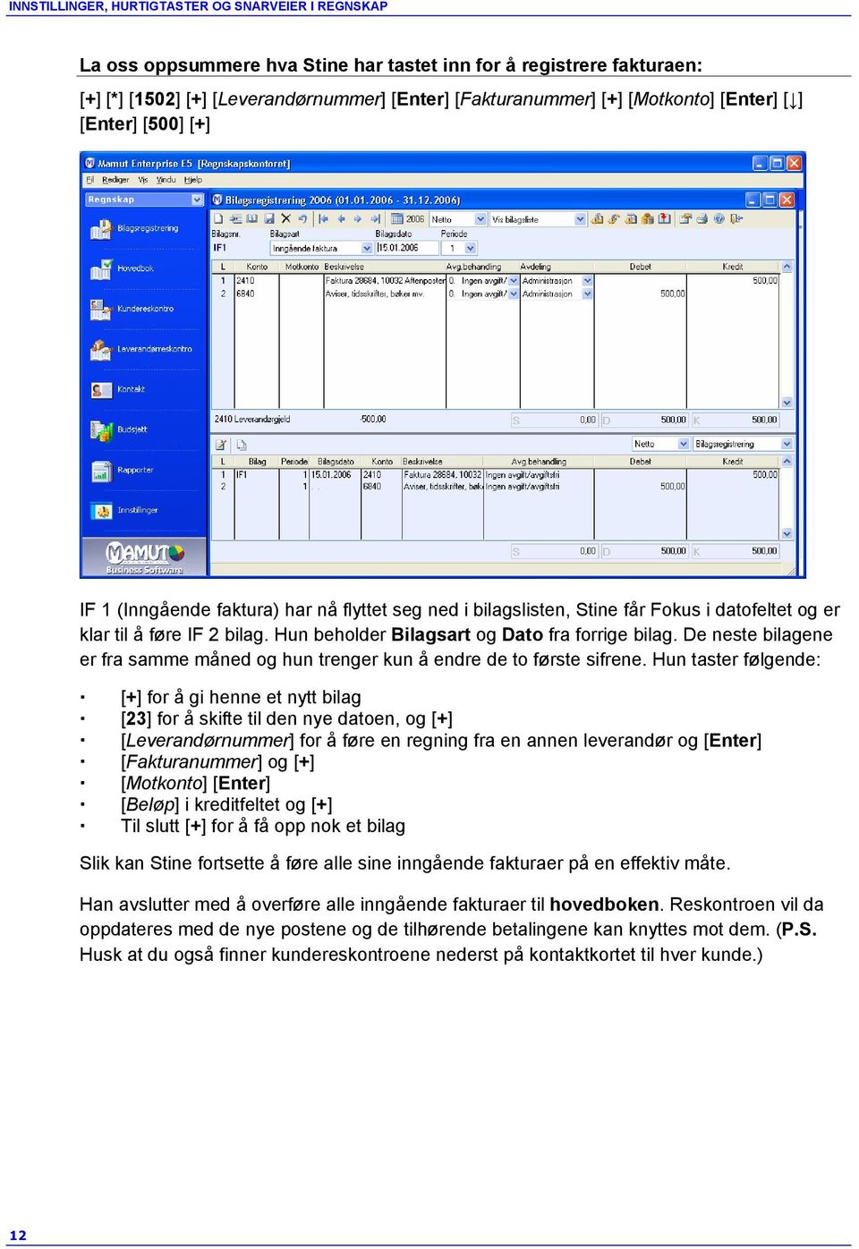 Hun beholder Bilagsart og Dato fra forrige bilag. De neste bilagene er fra samme måned og hun trenger kun å endre de to første sifrene.