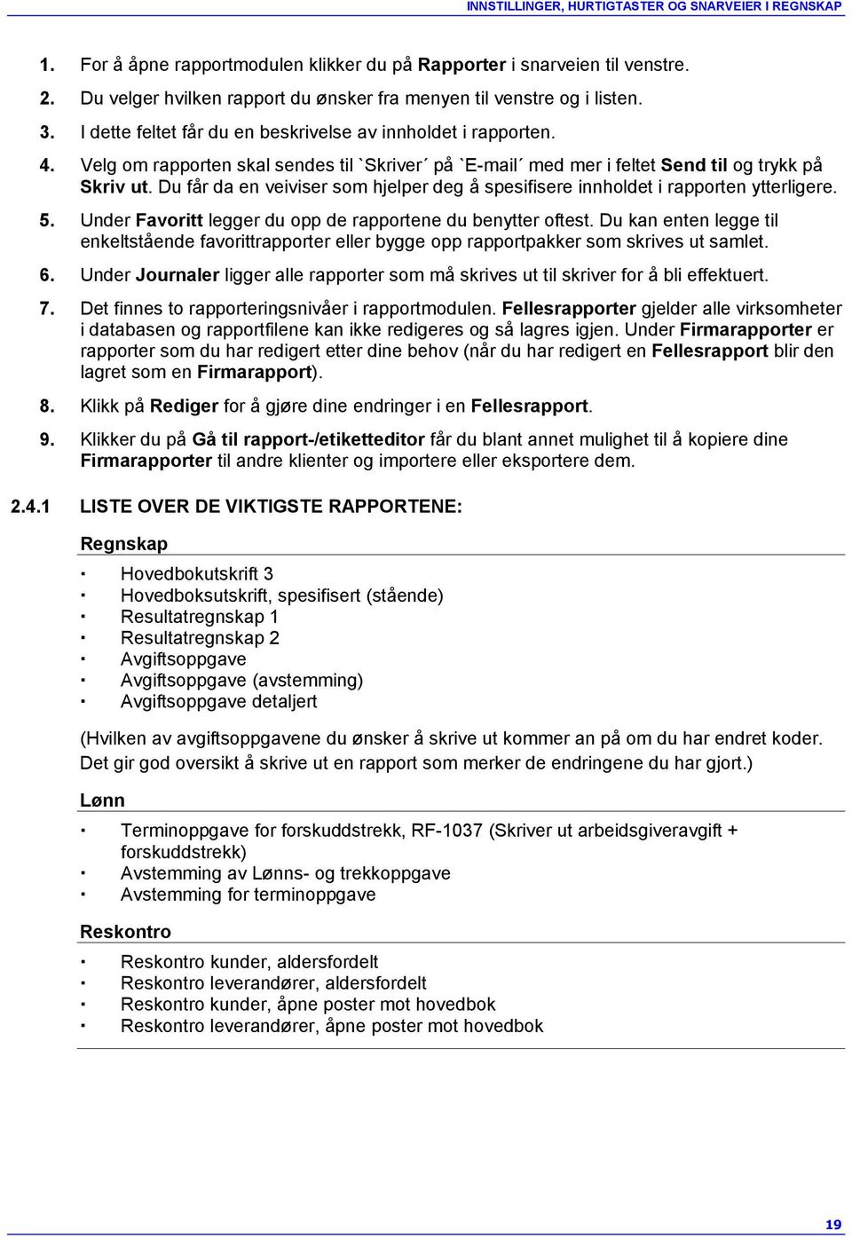 Velg om rapporten skal sendes til `Skriver på `E-mail med mer i feltet Send til og trykk på Skriv ut. Du får da en veiviser som hjelper deg å spesifisere innholdet i rapporten ytterligere. 5.