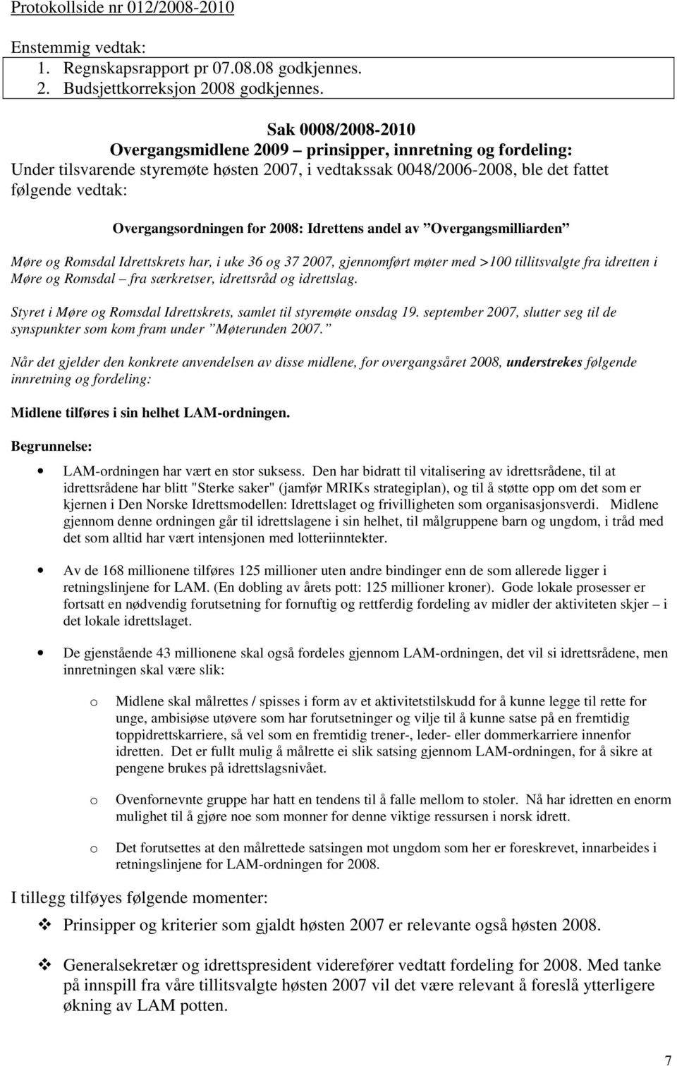 for 2008: Idrettens andel av Overgangsmilliarden Møre og Romsdal Idrettskrets har, i uke 36 og 37 2007, gjennomført møter med >100 tillitsvalgte fra idretten i Møre og Romsdal fra særkretser,