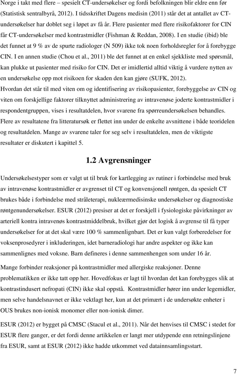 Flere pasienter med flere risikofaktorer for CIN får CT-undersøkelser med kontrastmidler (Fishman & Reddan, 2008).