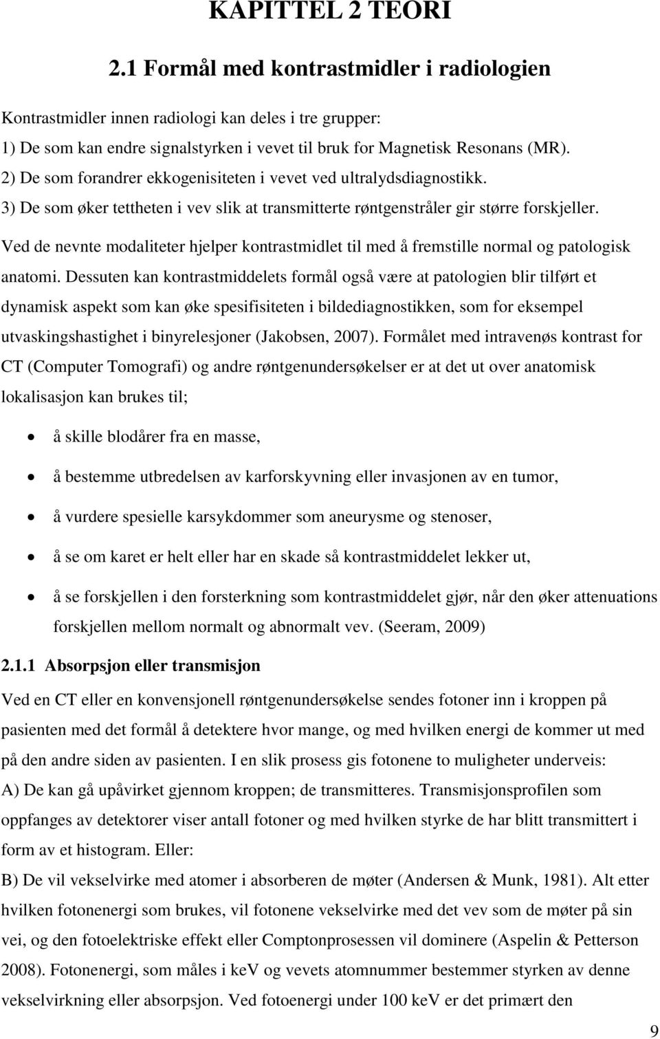 Ved de nevnte modaliteter hjelper kontrastmidlet til med å fremstille normal og patologisk anatomi.