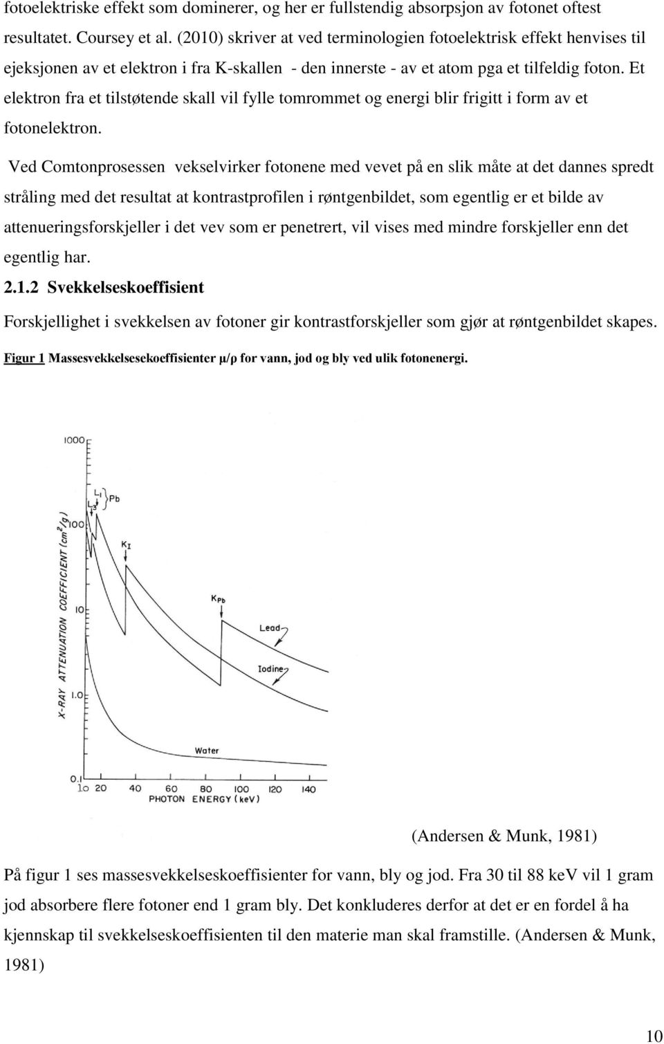 Et elektron fra et tilstøtende skall vil fylle tomrommet og energi blir frigitt i form av et fotonelektron.